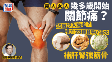 甚麼年紀容易關節痛？35歲就退化？中醫推介23種食物湯水強筋骨KO關節痛